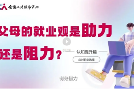 高校毕业生就业指导微课⑳丨父母的就业观是助力还是阻力？